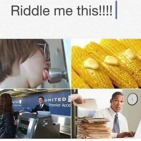 slob on my knob corn on the cob meme - Riddle me this!!!! United Premier Acce