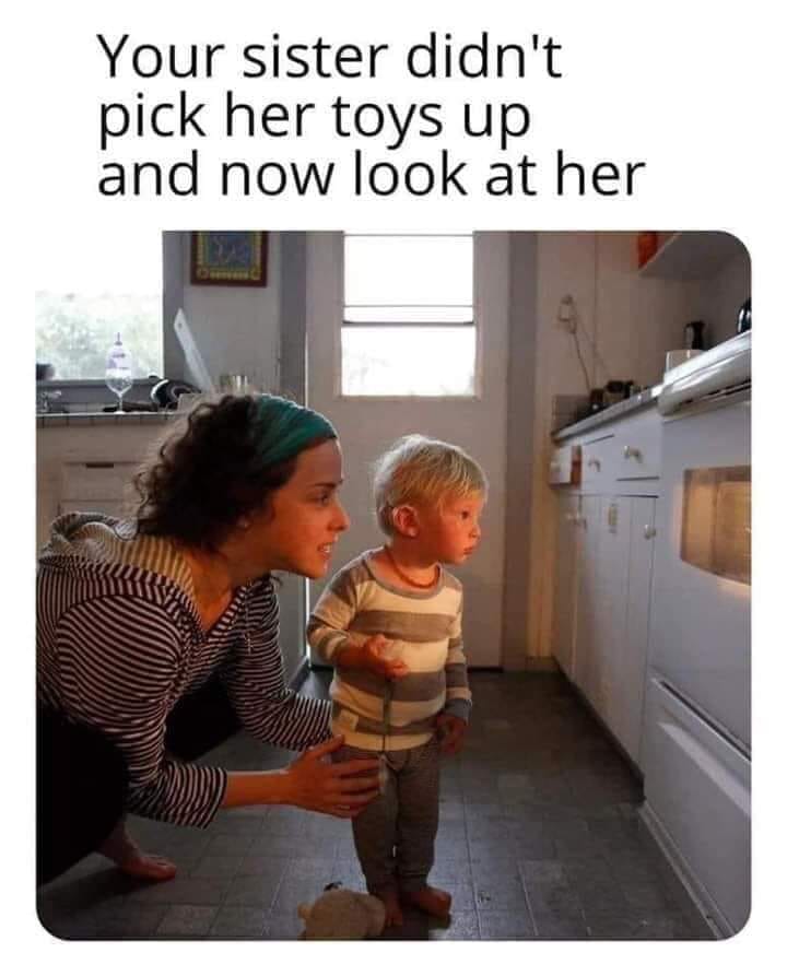 dirty memes - hansel and gretel meme - Your sister didn't pick her toys up and now look at her
