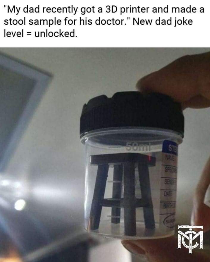 dirty memes - stool sample meme - "My dad recently got a 3D printer and made a stool sample for his doctor." New dad joke level unlocked. 50m Ste Spee Date Bar 12