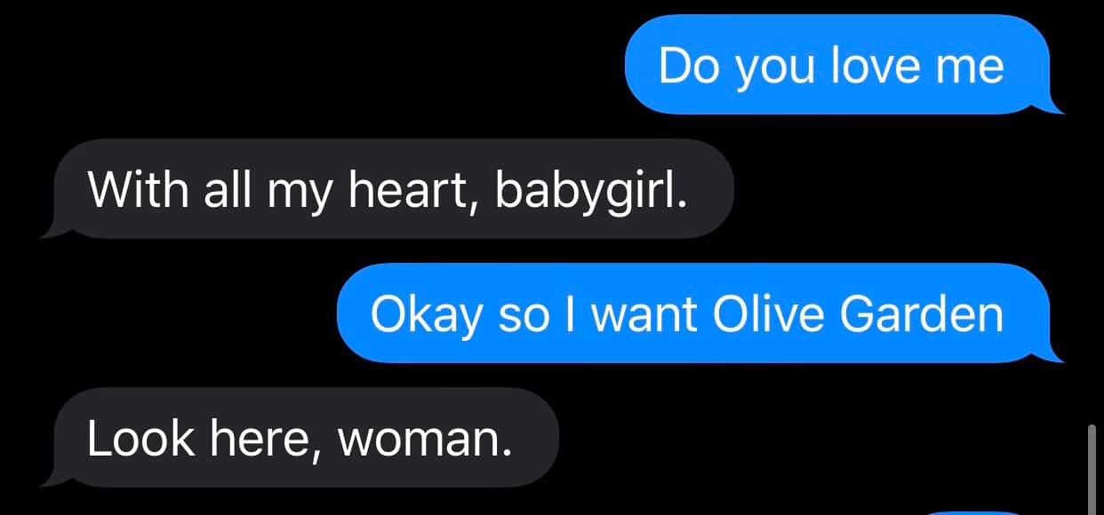 relationship memes - quotes about moving - Do you love me With all my heart, babygirl. Okay so I want Olive Garden Look here, woman.