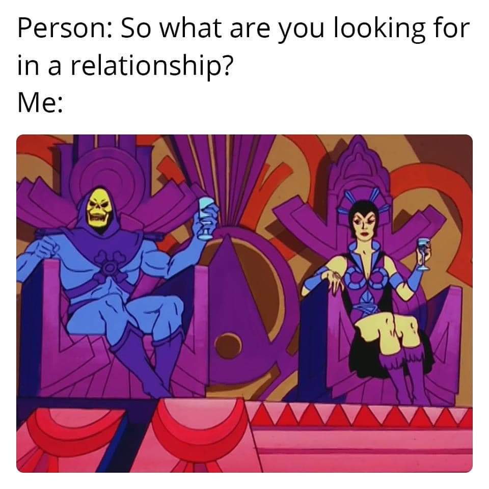 relationship memes - skeletor relationship goals - Person So what are you looking for in a relationship? Me