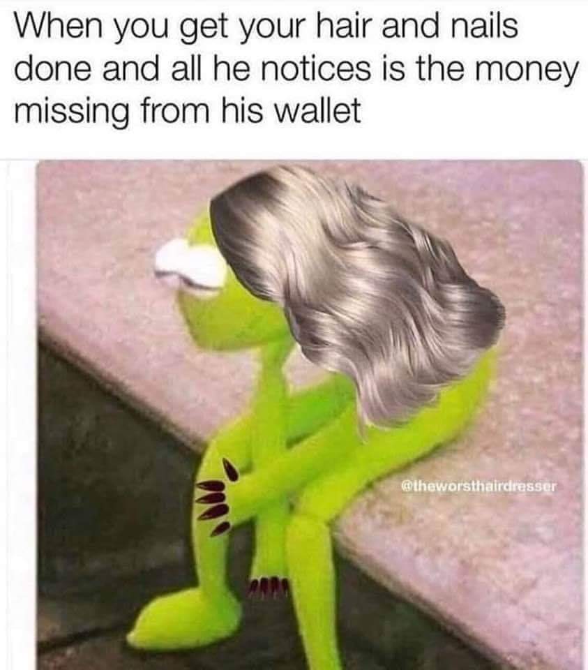 relationship memes - you get your hair and nails done meme - When you get your hair and nails done and all he notices is the money missing from his wallet