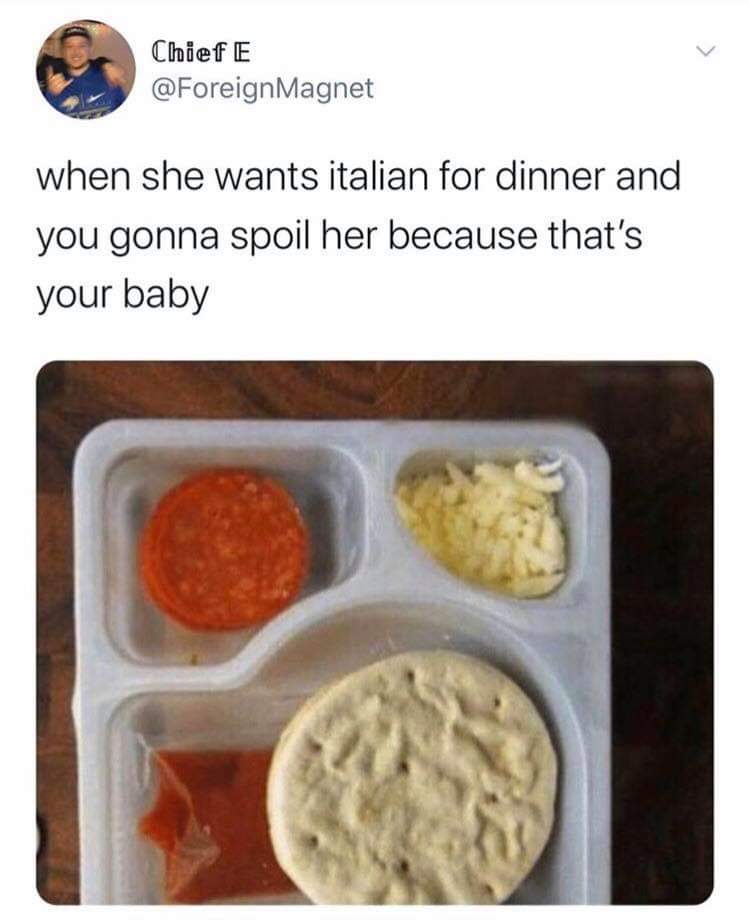relationship memes - trigger an italian - Chief E Magnet when she wants italian for dinner and you gonna spoil her because that's your baby