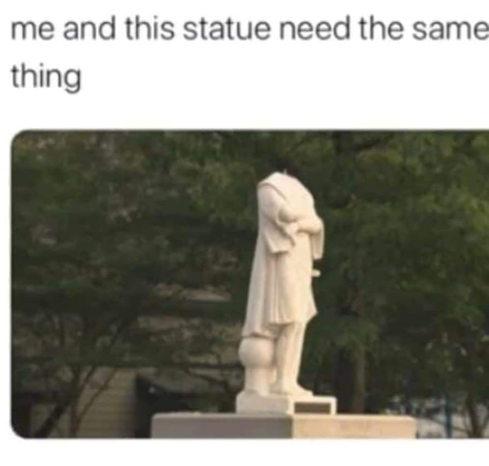 relationship memes - me and this statue need the same thing - me and this statue need the same thing