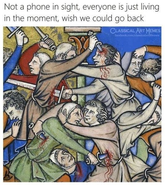 classical art memes - dank memes - medieval fun - Not a phone in sight, everyone is just living in the moment, wish we could go back Classical Art Memes Sacebook.comchanaigadurtiremos Outc Sss o 3.