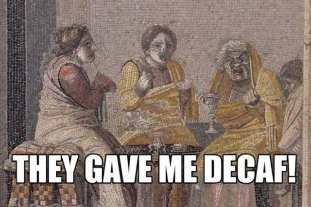 classical art memes - dank memes - naples national archaeological museum - They Gave Me Decaf!
