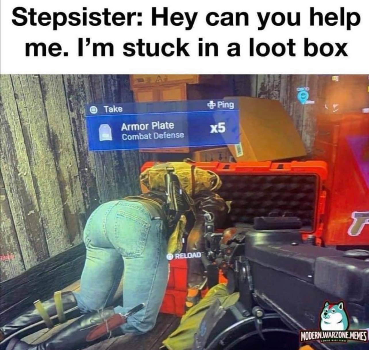 warzone memes 2021 - Stepsister Hey can you help me. I'm stuck in a loot box Ping Take Armor Plate Combat Defense x5 E Reload Modern.Warzone.Memes