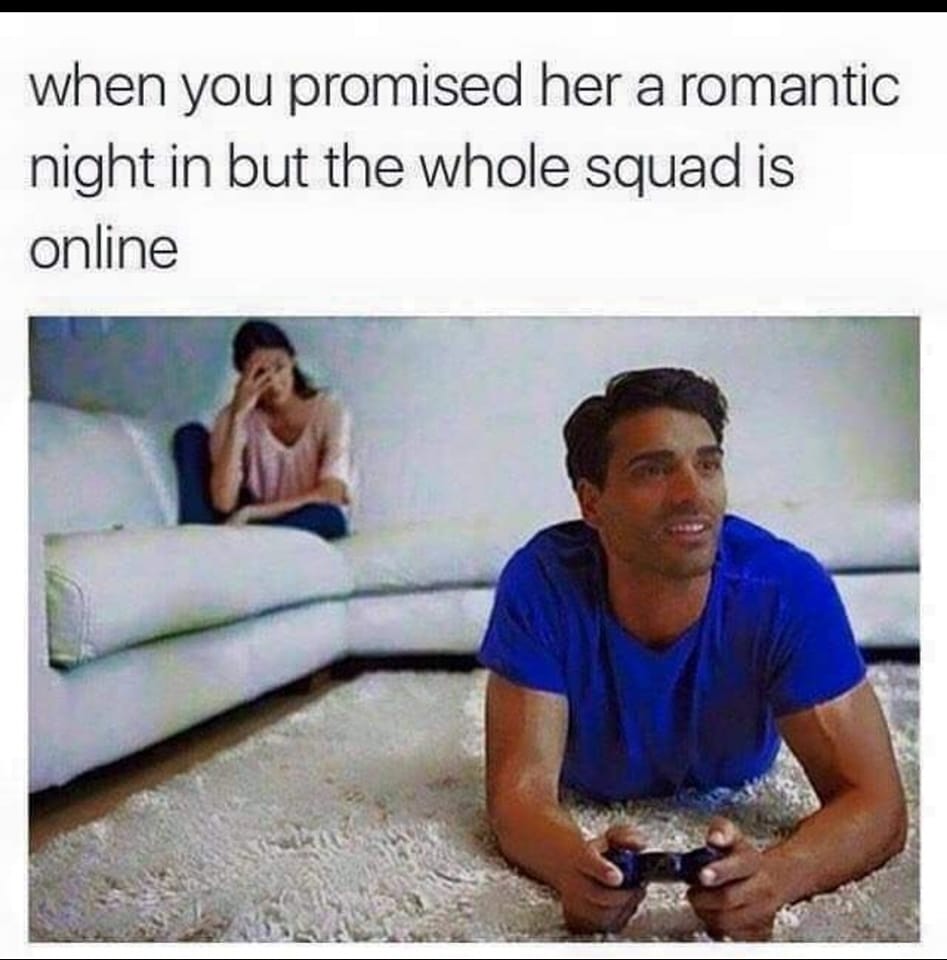 meme romanticism - when you promised her a romantic night in but the whole squad is online