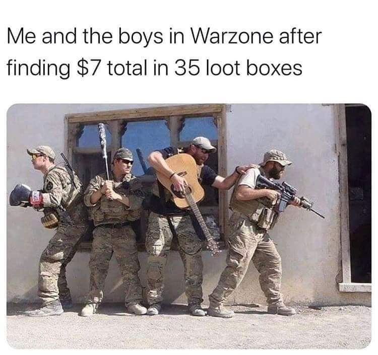 warzone meme - Me and the boys in Warzone after finding $7 total in 35 loot boxes