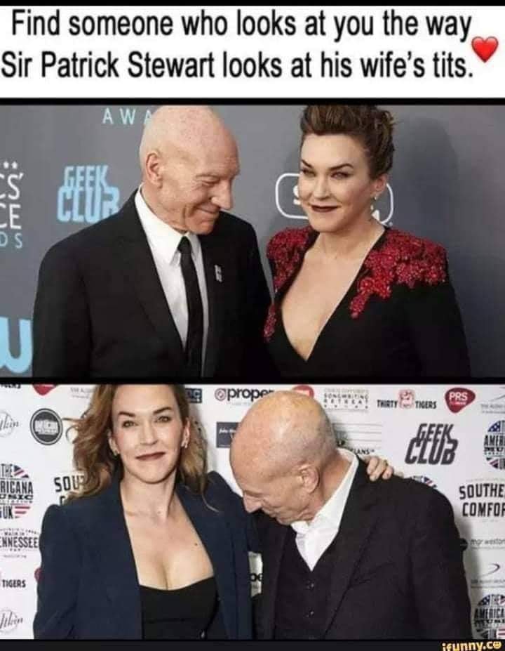 sex memes - patrick stewart looking at his wife's breast - Find someone who looks at you the way Sir Patrick Stewart looks at his wife's tits. Awm Geek Ce Os min U prope Prs There Thers Geek Amere Ricana Uk Sou r Southe Comfof Ennessee od Tigers America i