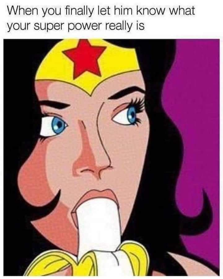 sex memes - funny memes to him - When you finally let him know what your super power really is