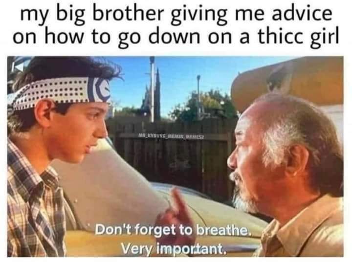 dank memes - loading screen tips be like meme - my big brother giving me advice on how to go down on a thicc girl MN_KYBUNG_MEMES Memes Don't forget to breathe. Very important