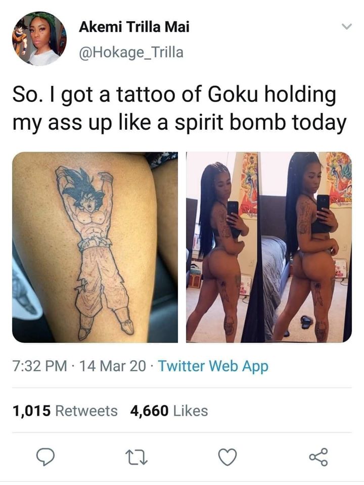 nsfw memes - shoulder - Akemi Trilla Mai So. I got a tattoo of Goku holding my ass up a spirit bomb today 14 Mar 20 Twitter Web App 1,015 4,660 go