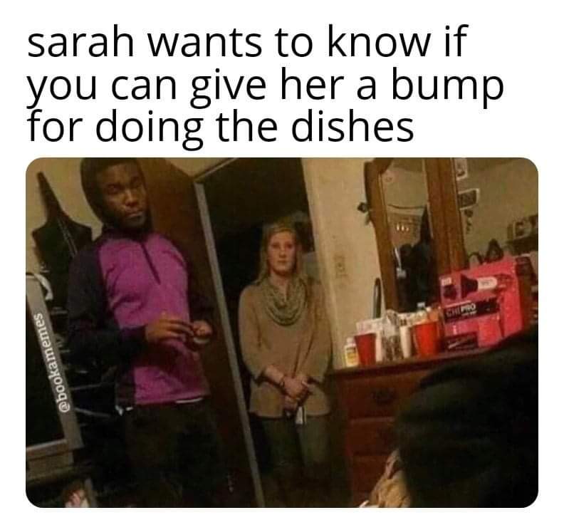 nsfw memes - can she get a bump meme - sarah wants to know if you can give her a bump for doing the dishes Che Pro