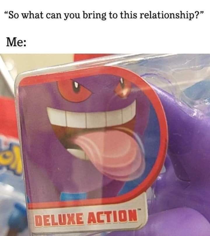 nsfw memes - do you bring to the relationship meme - "So what can you bring to this relationship?" Me Deluxe Action