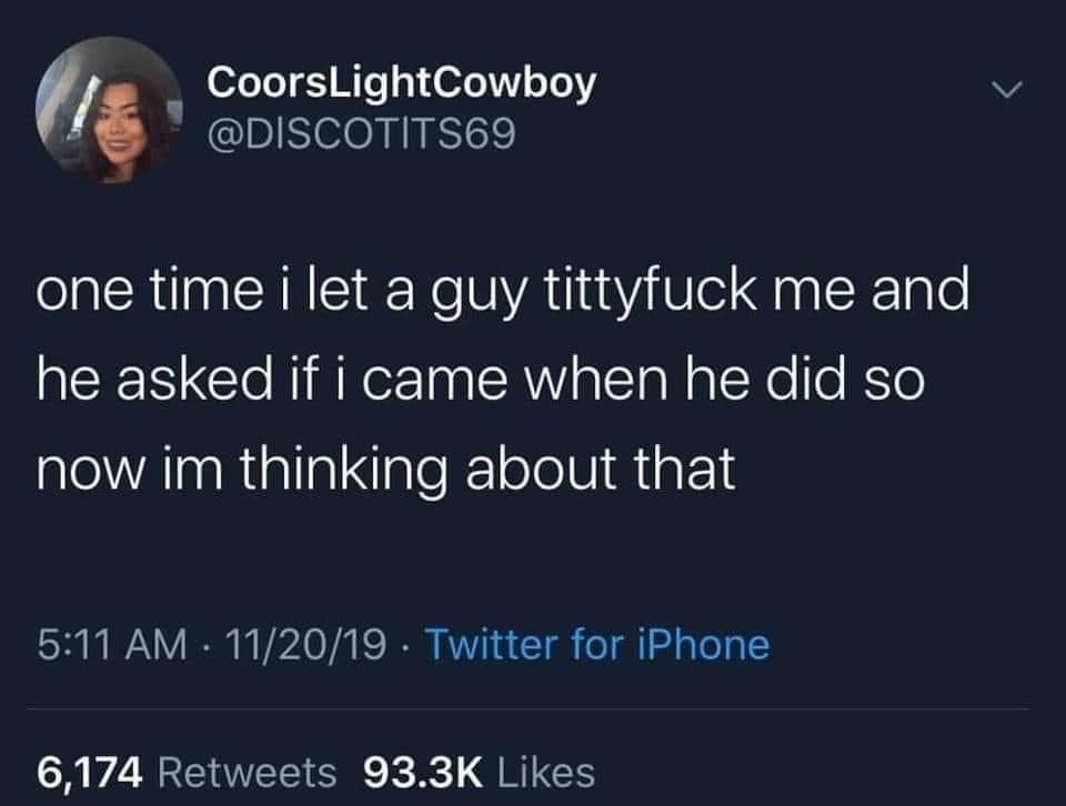 nsfw memes - aluminum free deodorant meme - Coors Light Cowboy one time i let a guy tittyfuck me and he asked if i came when he did so now im thinking about that 112019 Twitter for iPhone 6,174