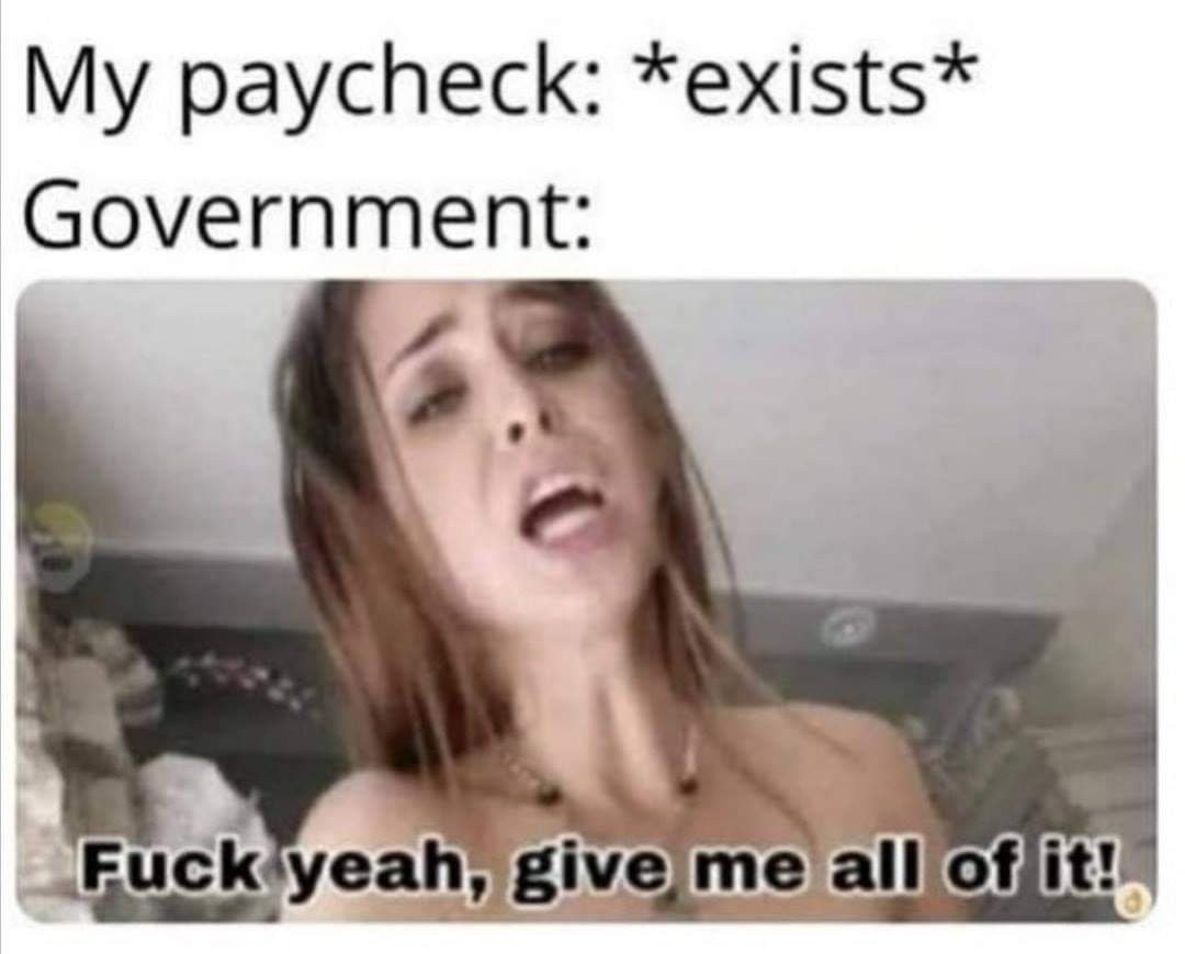 facial expression - My paycheck exists Government Fuck yeah, give me all of it!