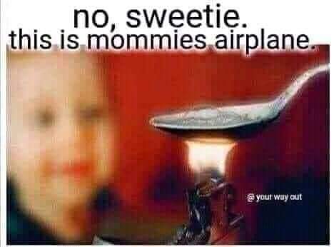 photo caption - no, sweetie. this is mommies airplane. way out