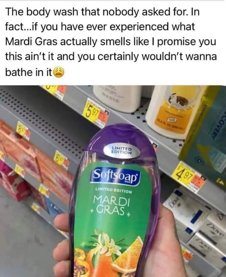 savage memes - plastic - The body wash that nobody asked for. In fact...if you have ever experienced what Mardi Gras actually smells I promise you this ain't it and you certainly wouldn't wanna bathe in it 24 of $5.97 Limited Edition Softsoap Limited Edit
