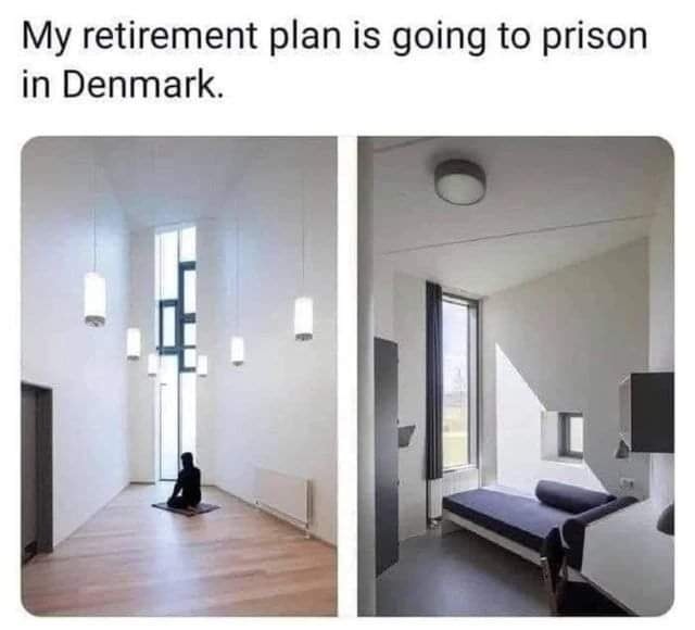 savage memes - my retirement plan is going to prison - My retirement plan is going to prison in Denmark.