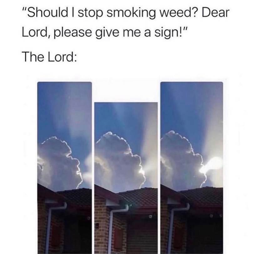 adult themed memes - lord give me a sign marijuana meme - "Should I stop smoking weed? Dear Lord, please give me a sign!" The Lord