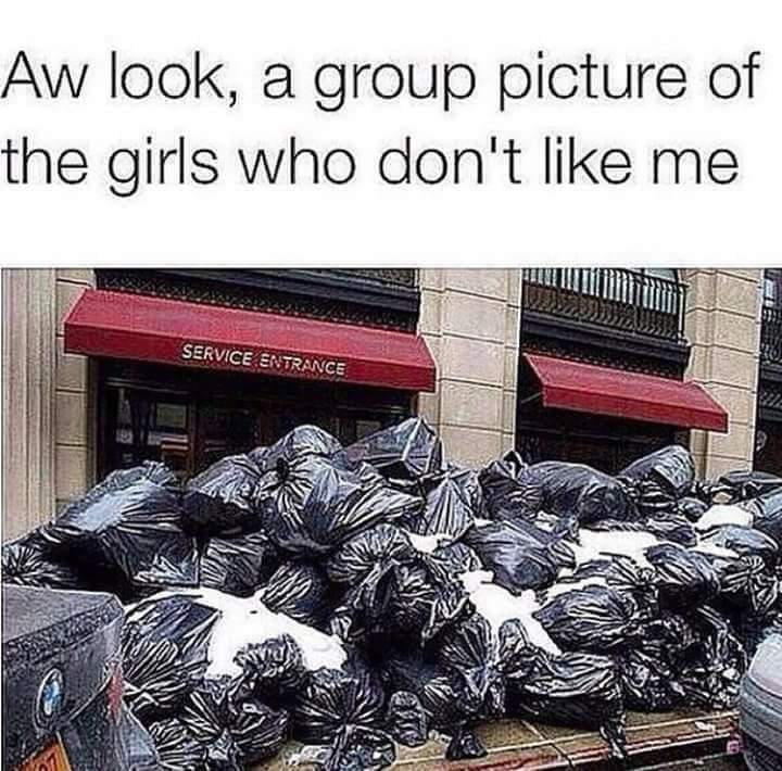 thirsty thursday adult memes - girls dont like me - Aw look, a group picture of the girls who don't me Service Entrance