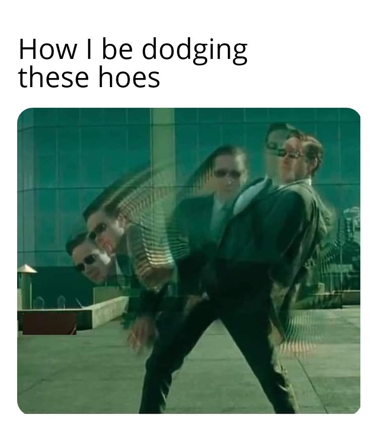 thirsty thursday adult memes - template matrix meme - How I be dodging these hoes