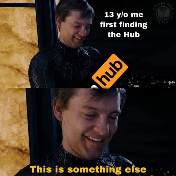 thirsty thursday adult memes - tobey maguire this is something else - 13 yo me first finding the Hub hub This is something else Man