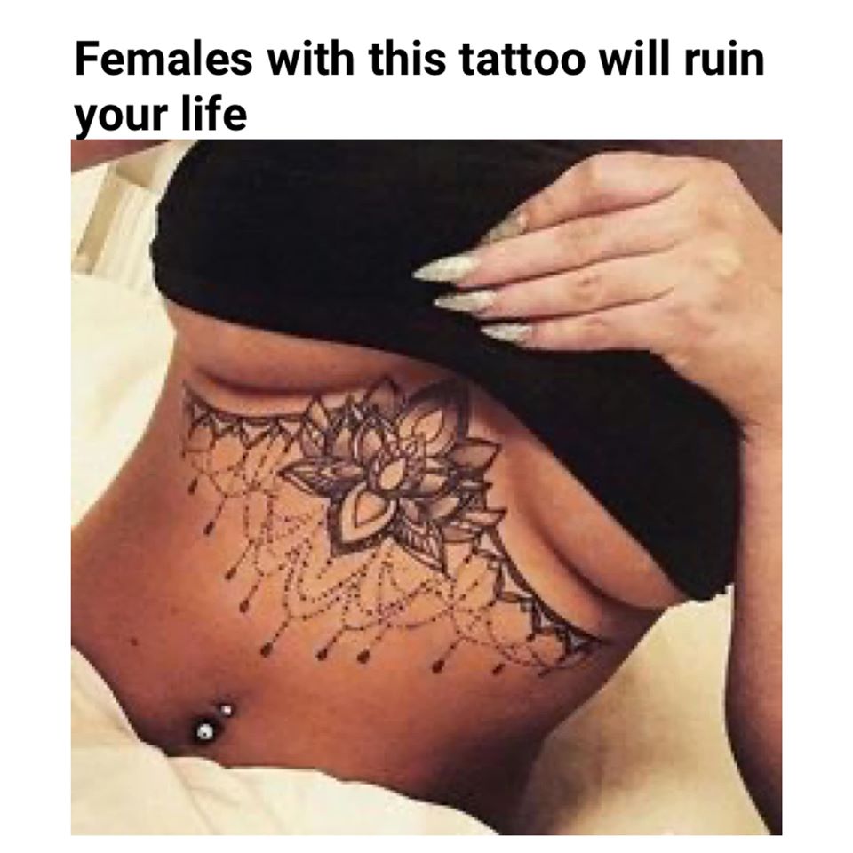 thirsty thursday adult memes - underboob tattoo pain - Females with this tattoo will ruin your life