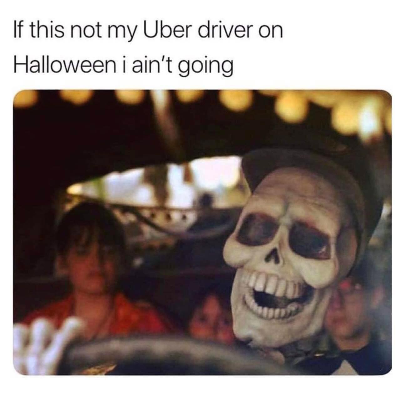 monday morning randomness - Internet meme - If this not my Uber driver on Halloween i ain't going