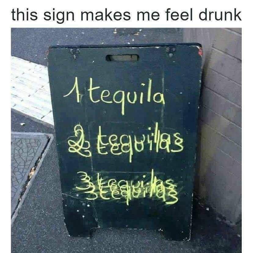 monday morning randomness - tequila memes - this sign makes me feel drunk A tequila 2 tequilas 3tequis