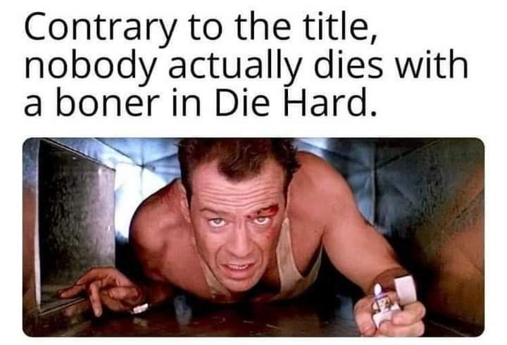 john mcclane - Contrary to the title, nobody actually dies with a boner in Die Hard.