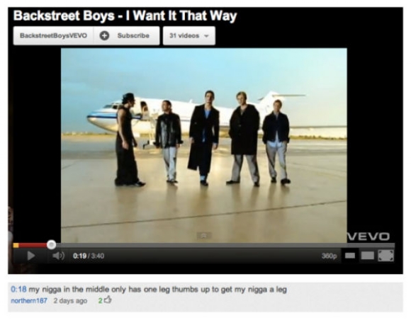 youtube comment backstreet boys want it that way - Backstreet Boys I Want It That Way BackstreetBoysVEVO Subscribe 31 videos Vevo 6 0.18 my nigga in the middle only has one leg thumbs up to get my nigga a leg northern167 2 days ago 24