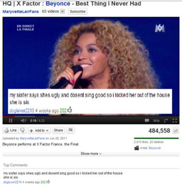 youtube comment best youtube comments ever - Hq X Factor Beyonce Best Thing I Never Had MaryvetteLairFans 65 videos Subscribe En Direct La Finale my sister says shes ugly and dosent sing good so i kicked her out of the house she is six dogluver2210 4 week