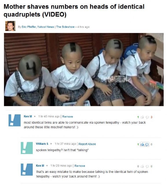 ken m - Mother shaves numbers on heads of identical quadruplets Video X2 By Eric Pfeiffer, Yahool News | The Sideshow 4 hrs ago Ken M. 1 hr 46 mins ago Remove most identical twins are able to communicate via spoken telepathy watch your back around these l