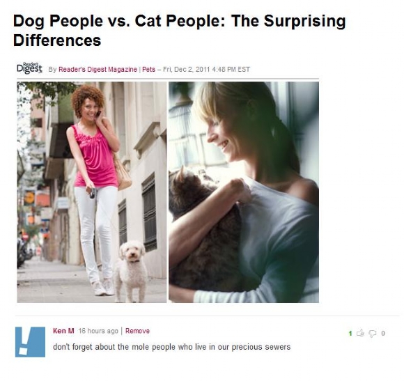 ken m comments - Dog People vs. Cat People The Surprising Differences Digest By Reader's Digest Magazine Pets Fri Est Ken M 16 hours ago Remove don't forget about the mole people who live in our precious sewers