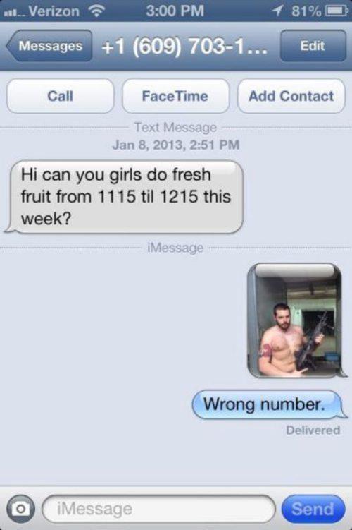 wrong text funny - .... Verizon 1 81% 1 609 7031... Edit Messages Call Face Time Add Contact Text Message , Hi can you girls do fresh fruit from 1115 til 1215 this week? in de iMessage Wrong number. Delivered O iMessage Send