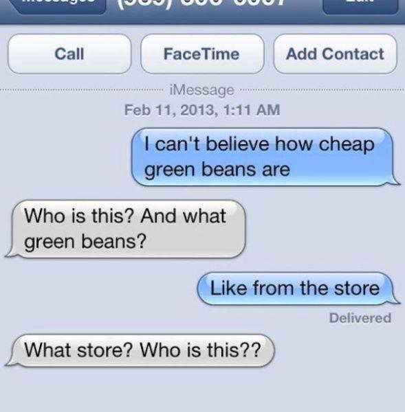 funny things to text - Vodu Call Call Face Time FaceTime Add Contact tuve iMessage" , I can't believe how cheap green beans are Who is this? And what green beans? from the store Delivered What store? Who is this??