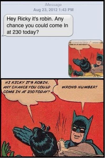 batman my parents are dead - Message Hey Ricky it's robin. Any chance you could come In at 230 today? Hi Ricky Its Robin. Any Chance You Could Come In At 230 Today? Wrong Number!