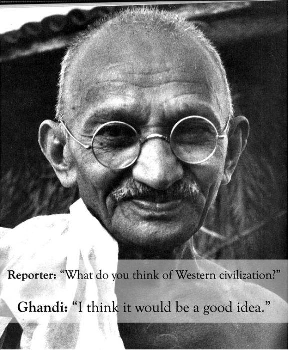 funny quotes from historical figures - Reporter What do you think of Western civilization?" Ghandi I think it would be a good idea.