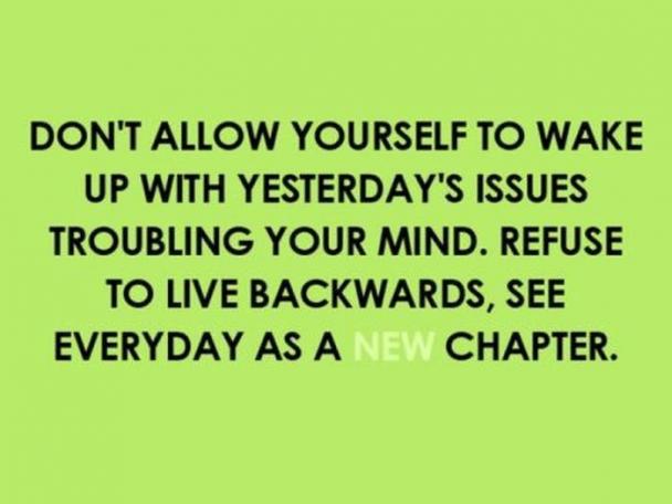 leaving problems behind quotes - Don'T Allow Yourself To Wake Up With Yesterday'S Issues Troubling Your Mind. Refuse To Live Backwards, See Everyday As A New Chapter.