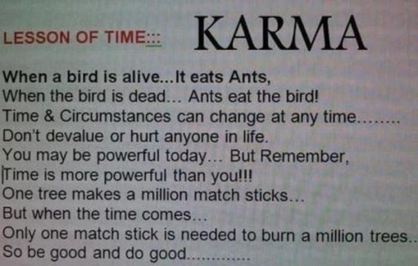 life words of wisdom - Lesson Of Time... Karma When a bird is alive... It eats Ants, When the bird is dead... Ants eat the bird! Time & Circumstances can change at any time. Don't devalue or hurt anyone in life. You may be powerful today... But Remember, 