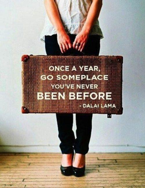 once a year go somewhere you ve never been before - W Once A Year, Go Someplace Wwyou'Ve Never Been Before Wedalai Lama