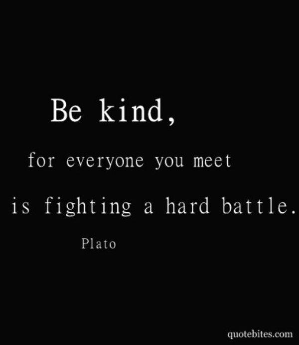 darkness - Be kind, for everyone you meet is fighting a hard battle. Plato quotebites.com