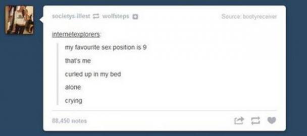 tumblr - screenshot - societys illest wolfsteps Source bootyrecenver internetexplorers my favourite sex position is 9 that's me curied up in my bed alone crying 88.450 notes