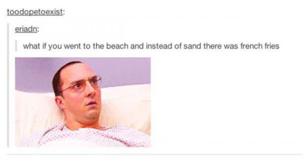 tumblr - neck - toodopetoexist eriadn what if you went to the beach and instead of sand there was french fries