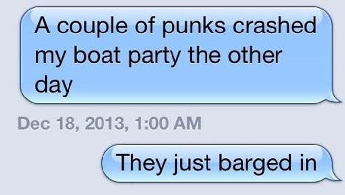 pun 5 a day - A couple of punks crashed my boat party the other day , They just barged in
