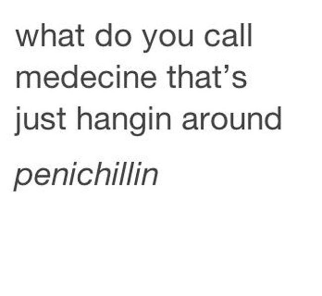 pun what do you call medecine that's just hangin around penichillin