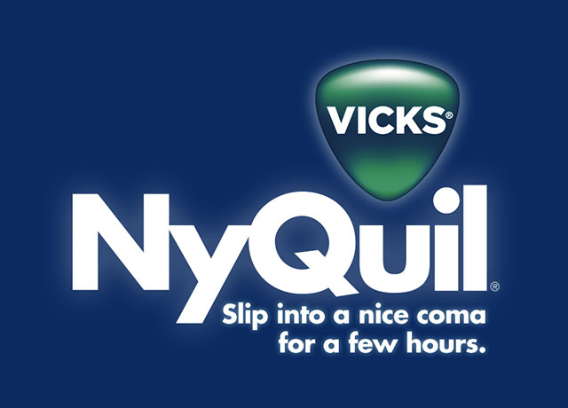 nyquil slogan - Vicks NyQuil Slip into a nice coma for a few hours.