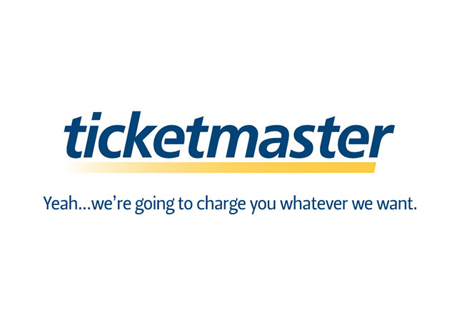 ticketmaster slogan - ticketmaster Yeah...we're going to charge you whatever we want.